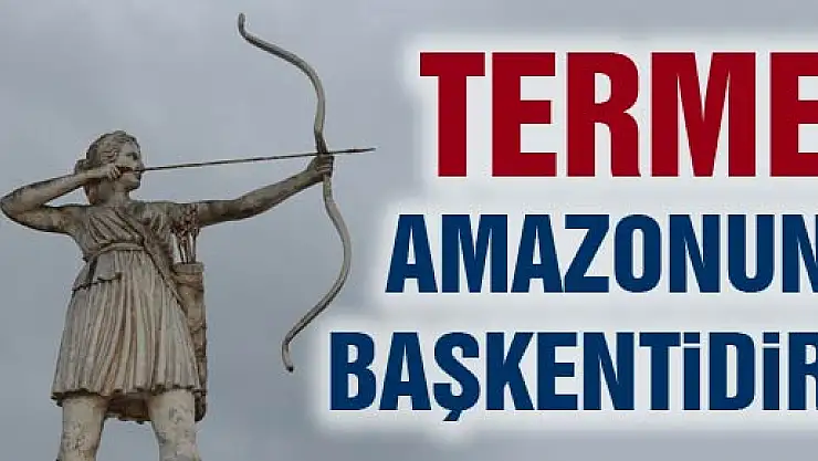 TERME AMAZONUN BAŞKENTİDİR