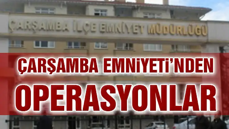 ÇARŞAMBA EMNİYETİ'NDEN OPERASYONLAR