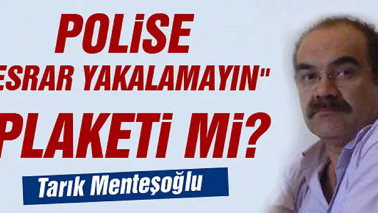 POLİSE 'ESRAR YAKALAMAYIN' PLAKETİ Mİ?