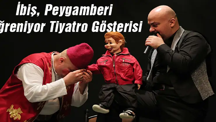 'İbiş, Peygamberi Öğreniyor' Tiyatro Gösterisi