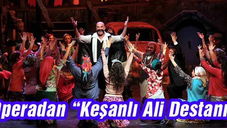 Operadan 'Keşanlı Ali Destanı'