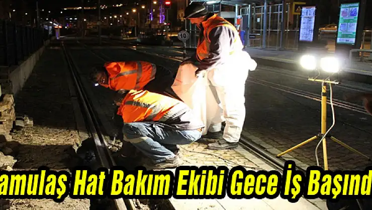 Samulaş Hat Bakım Ekibi Gece İş Başında