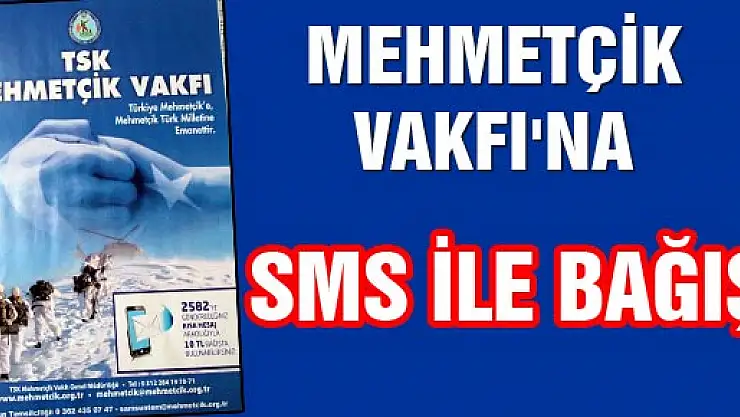 MEHMETÇİK VAKFI'NA SMS İLE BAĞIŞ 