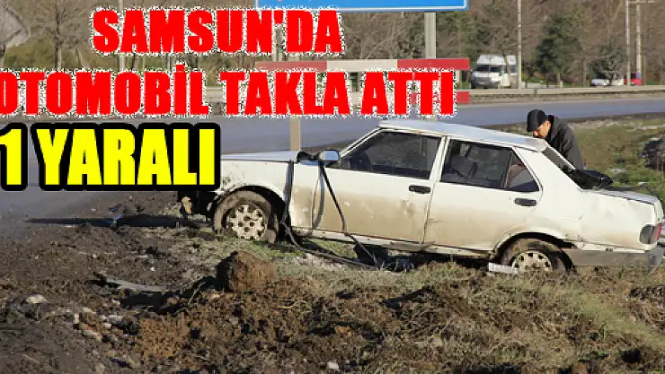 SAMSUN'DA OTOMOBİL TAKLA ATTI: 1 YARALI