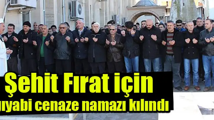 Şehit Fırat için gıyabi cenaze namazı kılındı