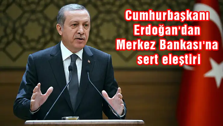 Cumhurbaşkanı Erdoğan'dan Merkez Bankası'na sert eleştiri