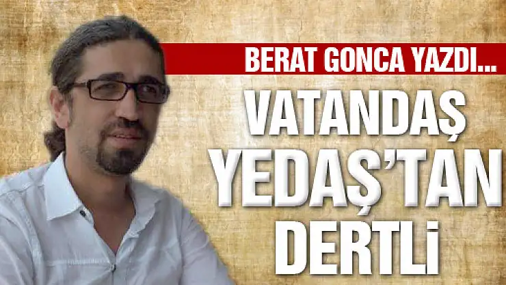 VATANDAŞ, YEDAŞ'TAN DERTLİ...