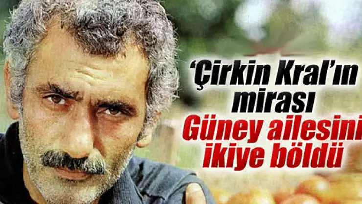 'Çirkin Kral'ın mirası Güney ailesini ikiye böldü