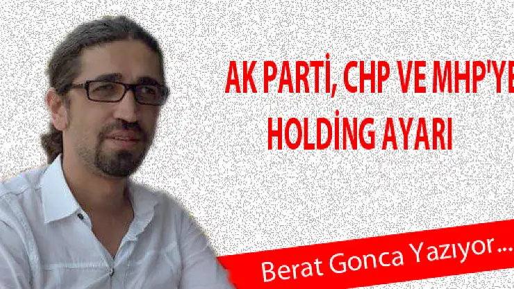 AK PARTİ, CHP VE MHP'YE HOLDİNG AYARI