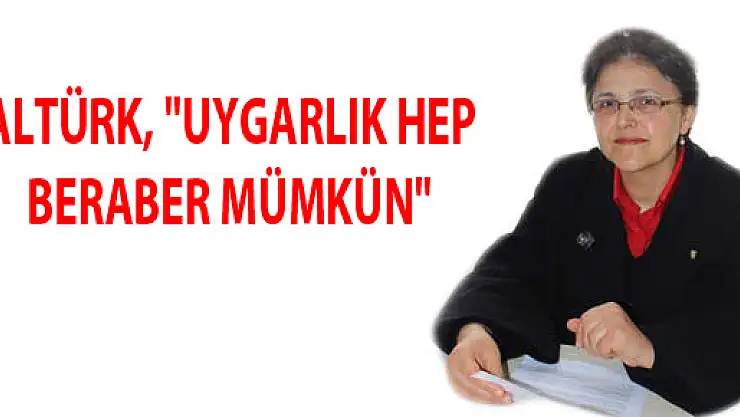 ALTÜRK, 'UYGARLIK HEP BERABER MÜMKÜN'