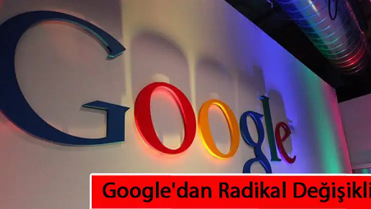 Google'dan Radikal Değişiklik