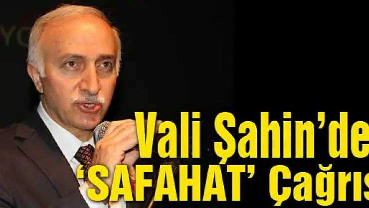 Vali Şahin'den 'SAFAHAT' Çağrısı