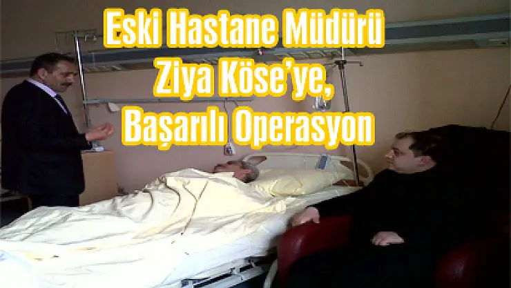 Eski Hastane Müdürü Ziya Köse'ye, Başarılı Operasyon
