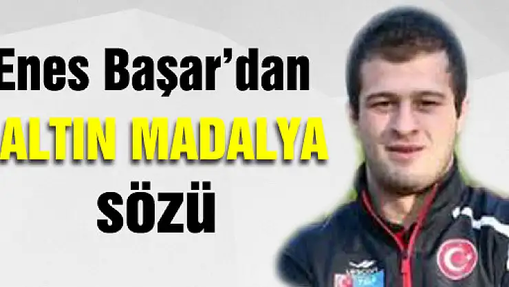 Enes Başar'dan altın madalya sözü