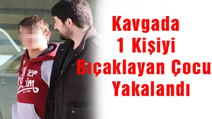 Kavgada 1 Kişiyi Bıçaklayan Çocuk Yakalandı
