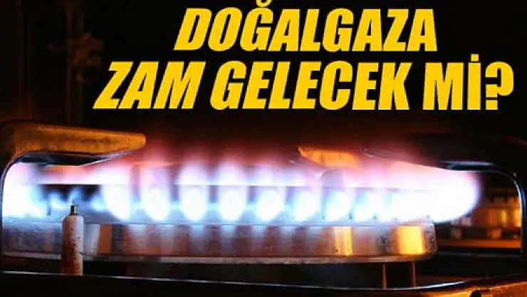 Doğalgazda zam olacak mı ?