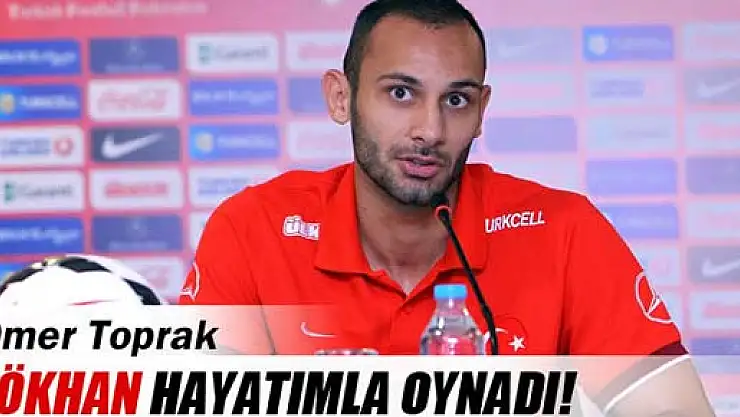 Ömer Toprak: 'Gökhan hayatımla oynadı'