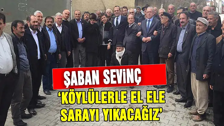 Şaban Sevinç: 'Köylülerle el ele Sarayı yıkacağız'