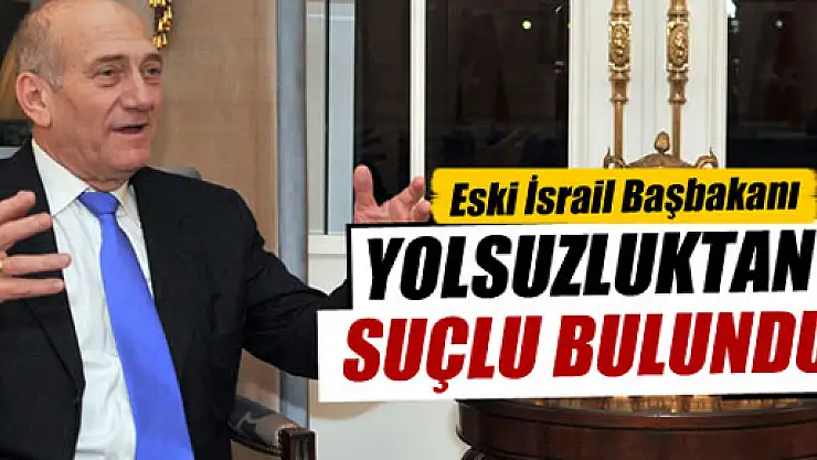 Eski İsrail Başbakanı Olmert yolsuzluktan suçlu bulundu