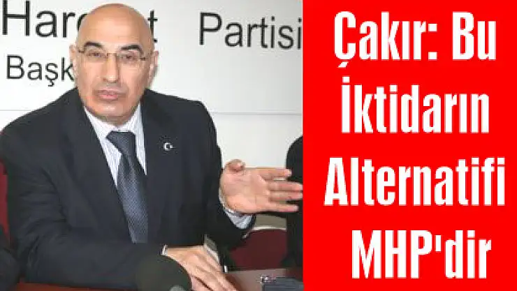 Çakır: Bu İktidarın Alternatifi MHP'dir
