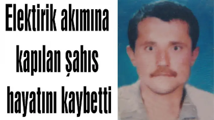 Elektirik akımına kapılan şahıs hayatını kaybetti