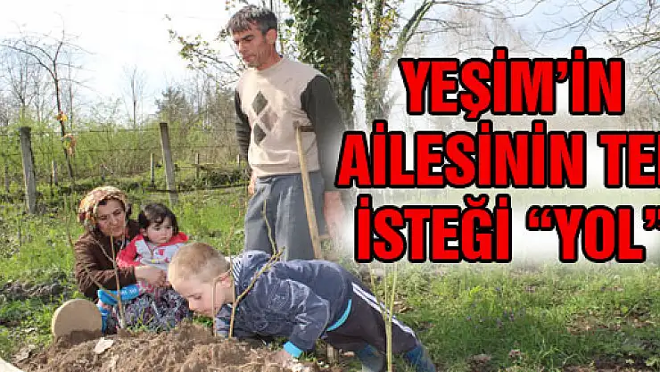 YEŞİM'İN AİLESİNİN TEK İSTEĞİ 'YOL'