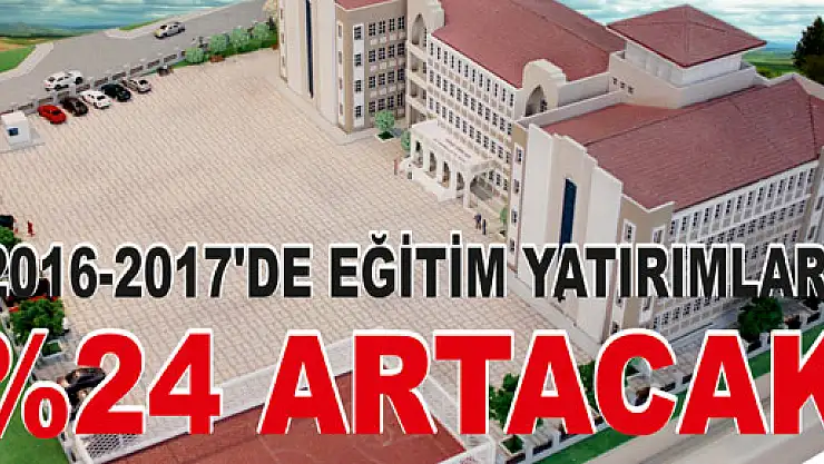 2016-2017'DE EĞİTİM YATIRIMLARI %24 ARTACAK