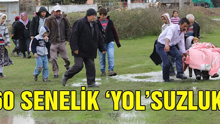 60 SENELİK 'YOL'SUZLUK!