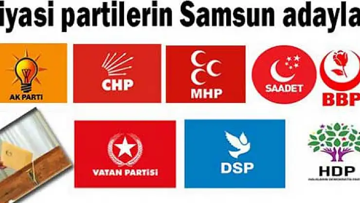 TÜM SİYASİ PARTİLERİN SAMSUN ADAYLARI