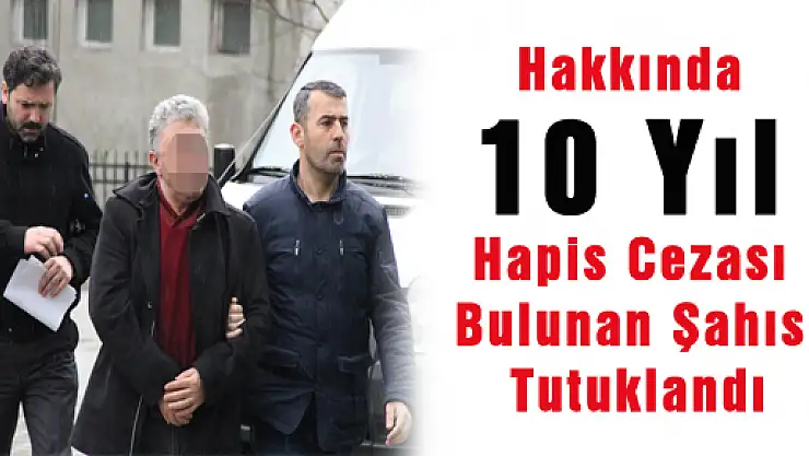 Hakkında 10 Yıl Hapis Cezası Bulunan Şahıs Tutuklandı