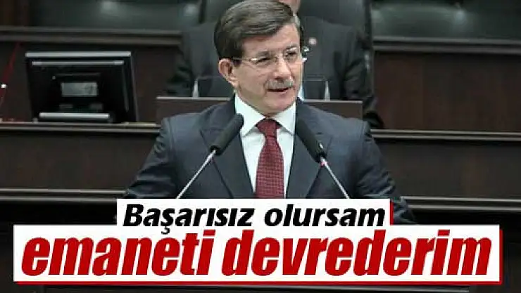 Başbakan Davutoğlu: 'Başarısız olursam emaneti devrederim'