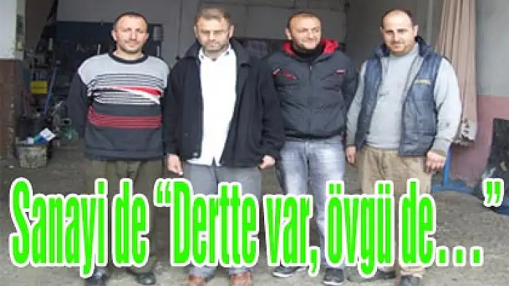 Sanayi de 'Dertte var, övgü de…'