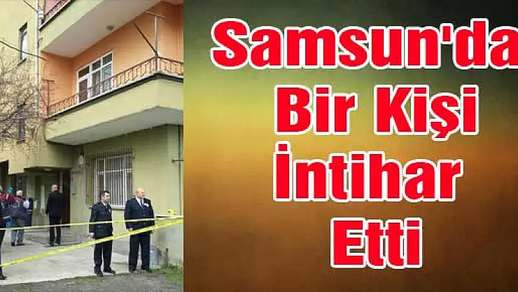 Samsun'da Bir Kişi İntihar Etti