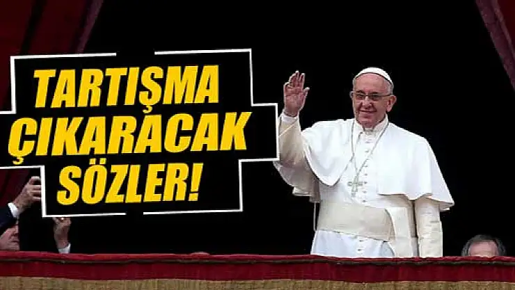 Papa'dan tartışma çıkaracak sözler
