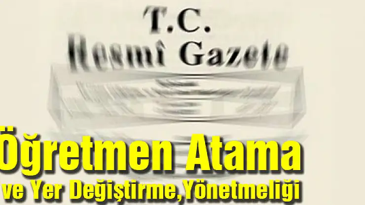 Öğretmen Atama ve Yer Değiştirme Yönetmeliği Resmi Gazete'de