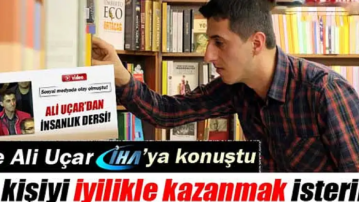 Sosyal medyanın konuştuğu Ali Uçar İHA'ya konuştu
