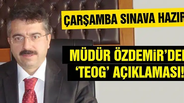 MÜDÜR ÖZDEMİR'DEN TEOG SINAVI AÇIKLAMASI