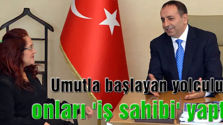 Umutla başlayan yolculuk onları 'iş sahibi' yaptı