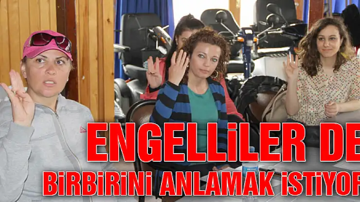 ENGELLİLER DE BİRBİRİNİ ANLAMAK İSTİYOR