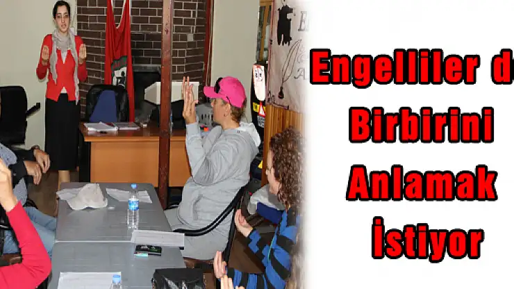 Engelliler de Birbirini Anlamak İstiyor