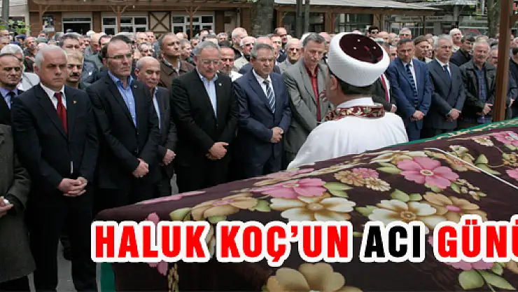 HALUK KOÇ'UN ACI GÜNÜ