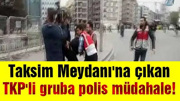 Taksim Meydanı'na çıkan TKP'li gruba polis müdahale!