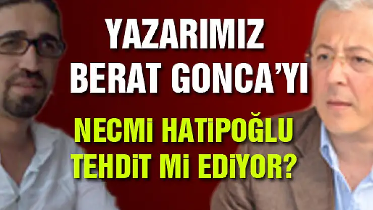 YAZARIMIZ BERAT GONCA TEHDİT Mİ EDİLİYOR?