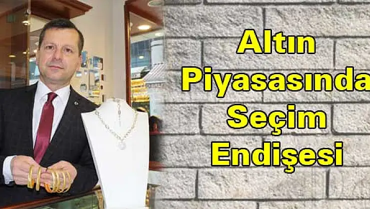 Altın Piyasasında Seçim Endişesi