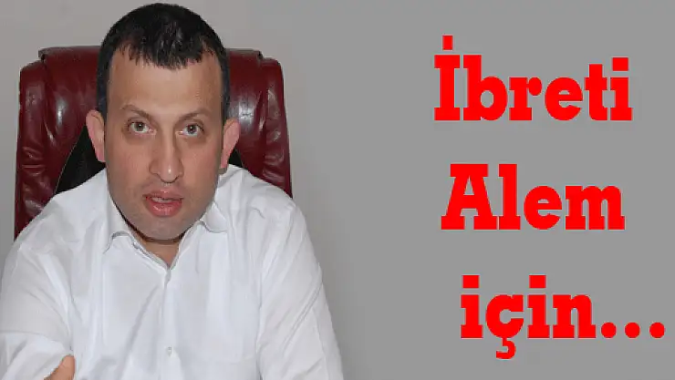 'İbreti alem için… '