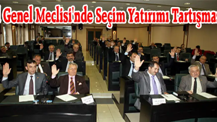 İl Genel Meclisi'nde Seçim Yatırımı Tartışması