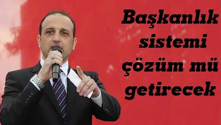 Başkanlık sistemi çözüm mü getirecek?