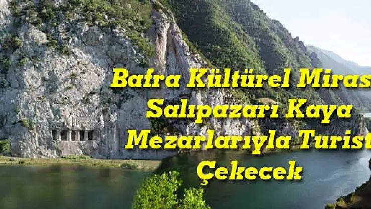 Bafra Kültürel Mirası, Salıpazarı Kaya Mezarlarıyla Turist Çekecek