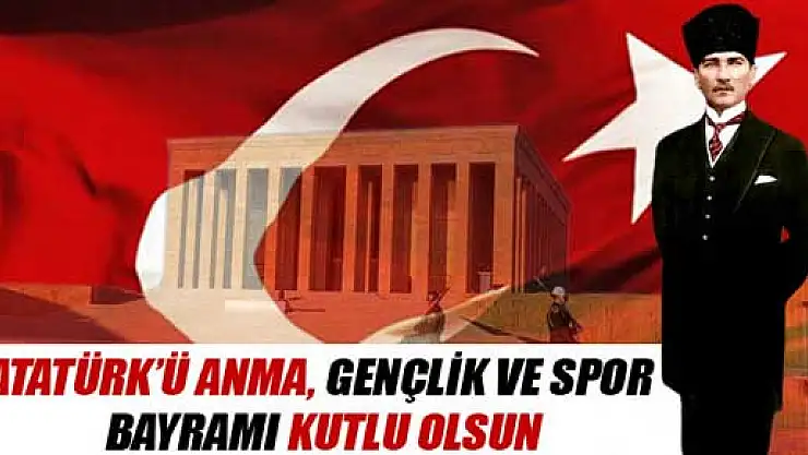Atatürk'ü Anma Gençlik ve Spor Bayramı Kutlu olsun