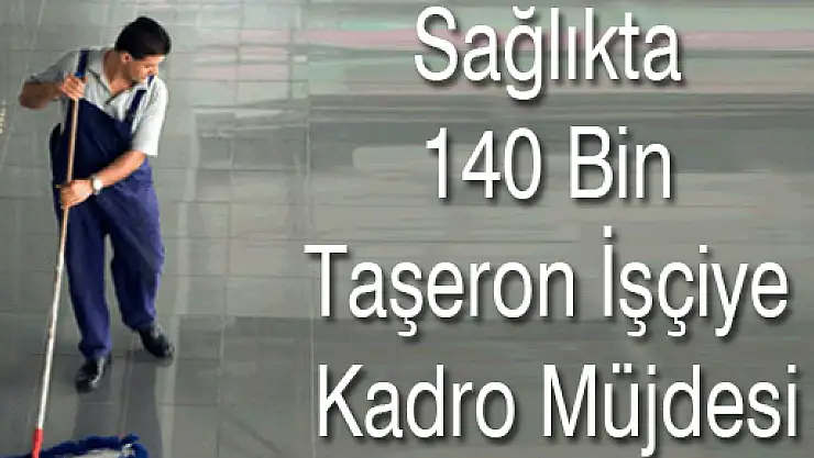 Sağlıkta 140 bin taşeron işçiye kadro müjdesi